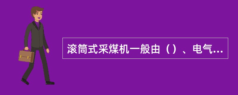 滚筒式采煤机一般由（）、电气部、（）和辅助装置等组成。