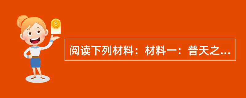 阅读下列材料：材料一：普天之下，莫非王土；率土之滨，莫非王臣。—&m