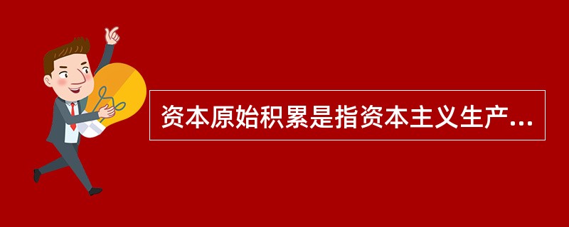 资本原始积累是指资本主义生产方式的基本因素地形成过程，基本因素即指（）