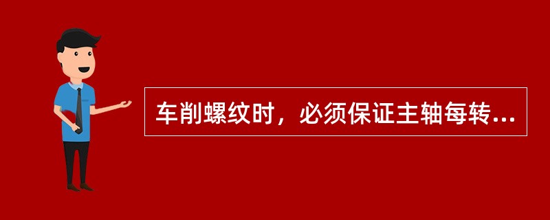 车削螺纹时，必须保证主轴每转一转，刀具准确地移动被加工螺纹的一个（）。