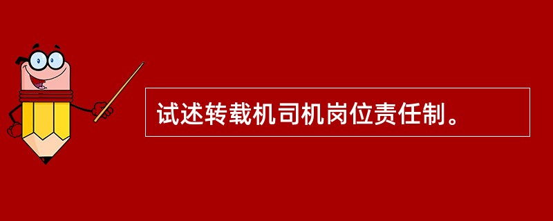 试述转载机司机岗位责任制。