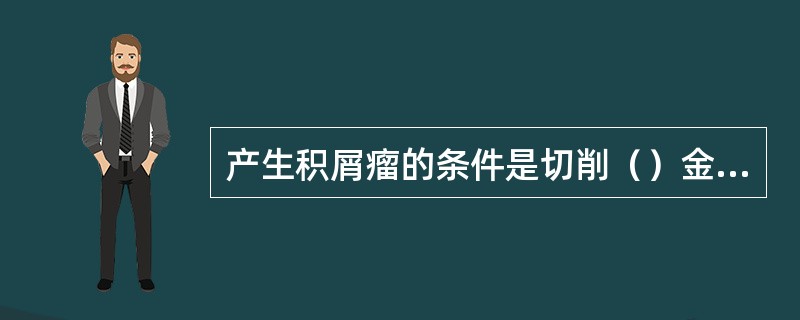 产生积屑瘤的条件是切削（）金属和（）速度切削，（）加工时应尽量避免产生积屑瘤。