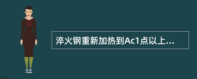 淬火钢重新加热到Ac1点以上某一温度，保温、空冷称为回火。