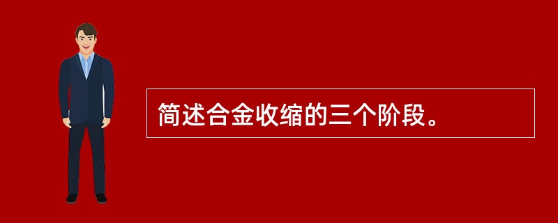 简述合金收缩的三个阶段。