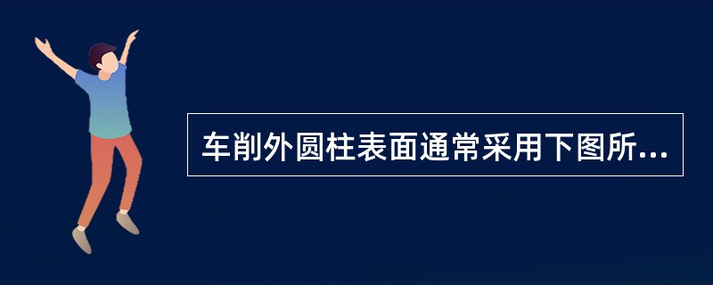 车削外圆柱表面通常采用下图所示的装夹定位方式。