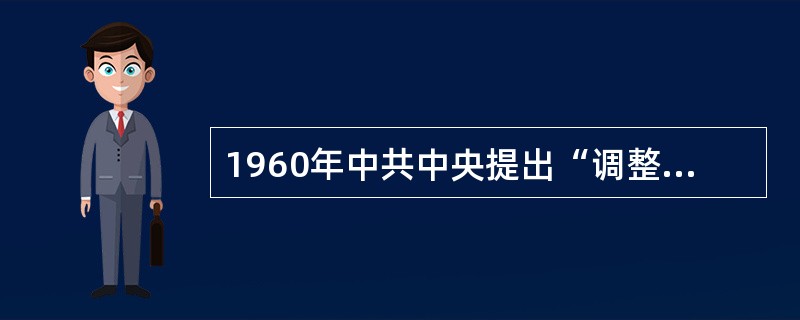 1960年中共中央提出“调整、巩固、充实、提高”的八字方针，其中“调整”指（）