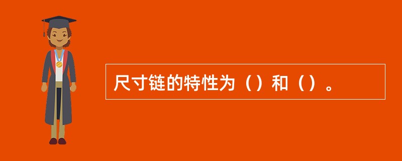 尺寸链的特性为（）和（）。