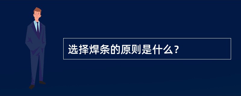 选择焊条的原则是什么？