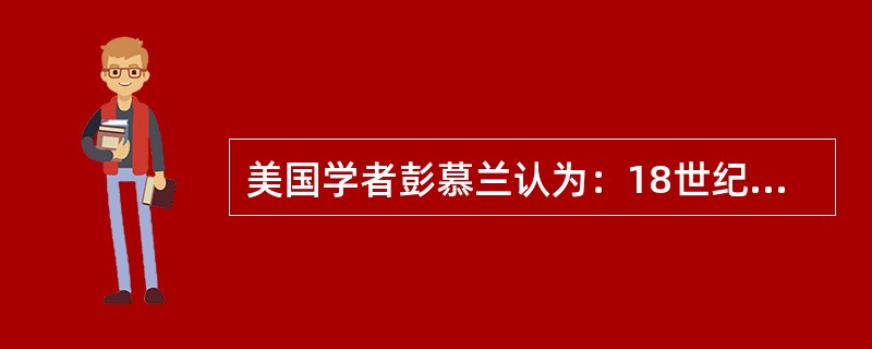 美国学者彭慕兰认为：18世纪末19世纪初，历史来到了一个岔路口，东西方之间开始逐