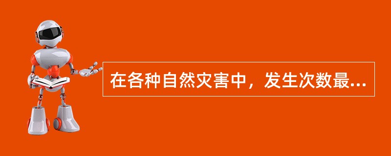 在各种自然灾害中，发生次数最多、破坏性最强的是（）、（）和蝗灾。