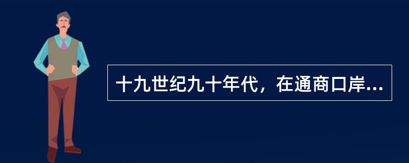 十九世纪九十年代，在通商口岸或内地的市镇、城乡，出现了“衣布者十之二三，衣洋布者