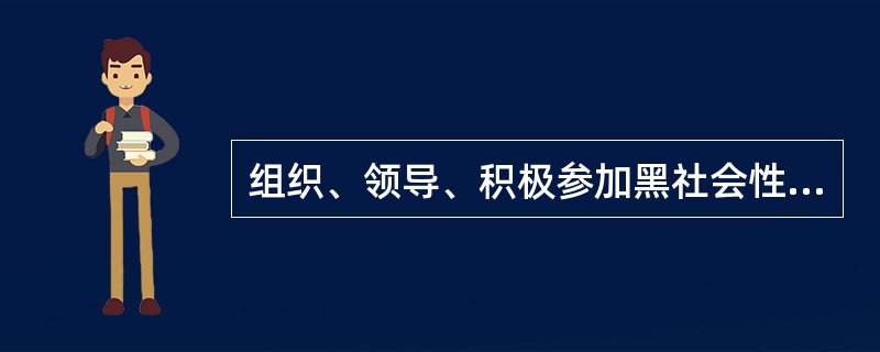 组织、领导、积极参加黑社会性质组织罪的犯罪构成有（1）犯罪主体；（2）犯罪客体；