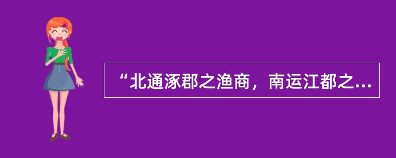 “北通涿郡之渔商，南运江都之转输，其为利也博哉”。这句话指的是（）。