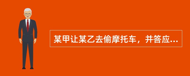 某甲让某乙去偷摩托车，并答应代为销售，某乙偷了一辆八成新的摩托车给某甲，某甲卖得