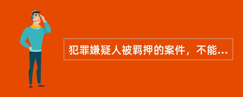 犯罪嫌疑人被羁押的案件，不能在刑事诉讼法规定的侦查羁押期限内办结的，对犯罪嫌疑人