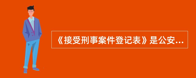 《接受刑事案件登记表》是公安机关受理刑事案件的原始材料，因此要（）。