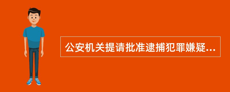 公安机关提请批准逮捕犯罪嫌疑人，需向同级人民检察院提供（）