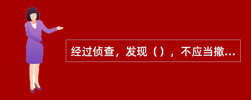 经过侦查，发现（），不应当撤销案件。