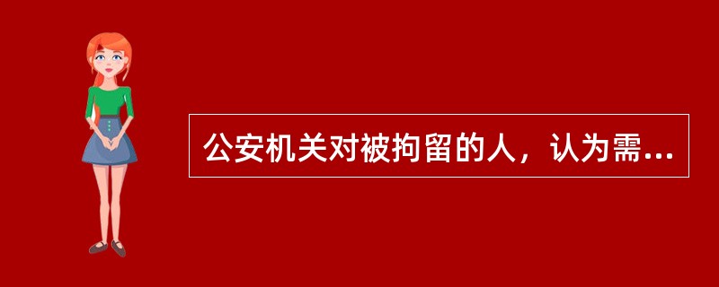 公安机关对被拘留的人，认为需要逮捕的，在特殊情况下，拘留后提请人民检察院审查批准