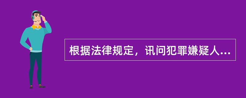 根据法律规定，讯问犯罪嫌疑人时，侦查人员不得少于（）人。