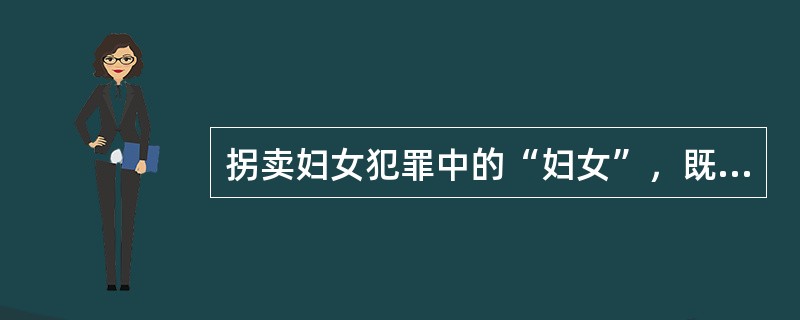 拐卖妇女犯罪中的“妇女”，既包括（）。