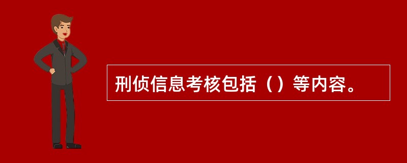 刑侦信息考核包括（）等内容。