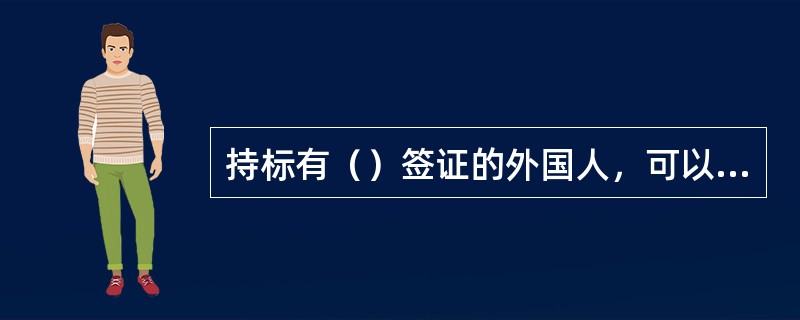 持标有（）签证的外国人，可以在签证注明的期限内在中国停留，不需办理居留证件