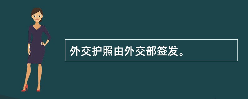 外交护照由外交部签发。