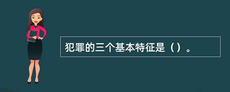 犯罪的三个基本特征是（）。