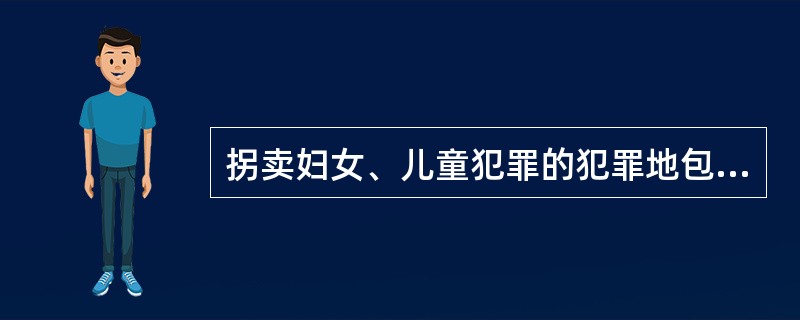 拐卖妇女、儿童犯罪的犯罪地包括（）。