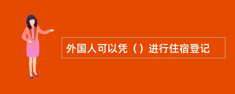 外国人可以凭（）进行住宿登记