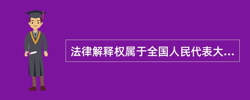 法律解释权属于全国人民代表大会及其常务委员会。