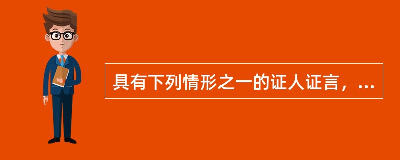 具有下列情形之一的证人证言，不能作为定案的根据（）。