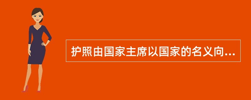 护照由国家主席以国家的名义向外国政府推介。