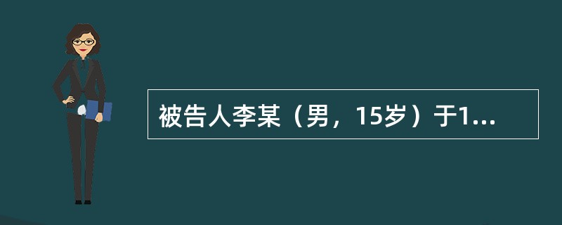 被告人李某（男，15岁）于1999年6月2日，与另一被告人黄某（男，19岁）在一