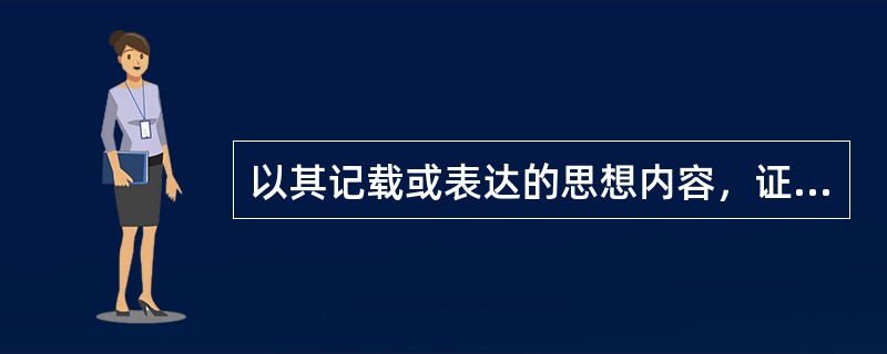 以其记载或表达的思想内容，证明案件真实情况的证据是（）