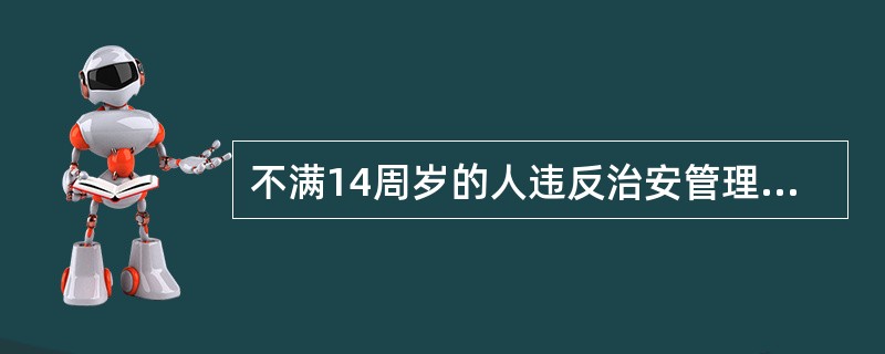 不满14周岁的人违反治安管理，不予处罚的，如有直接用于实施违反治安管理的本人所有