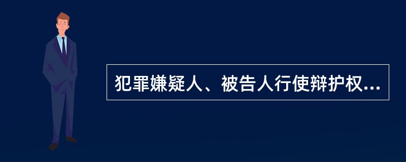 犯罪嫌疑人、被告人行使辩护权的基本形式是（）