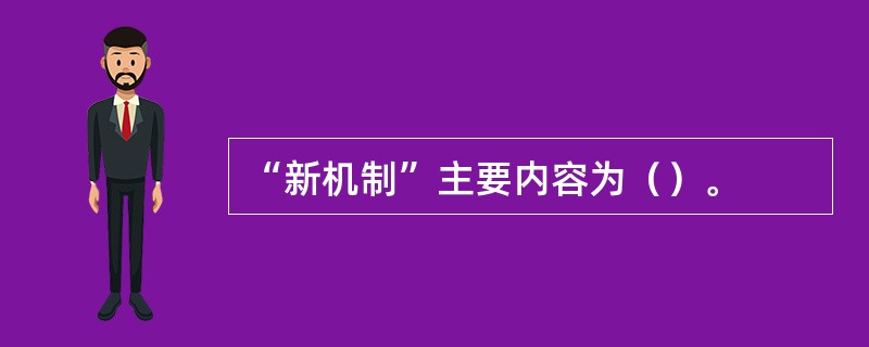 “新机制”主要内容为（）。