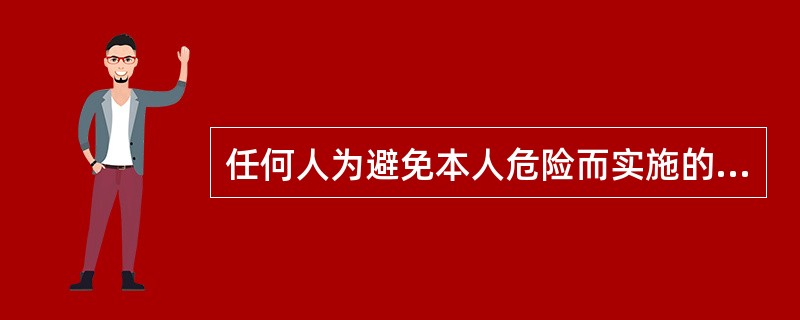 任何人为避免本人危险而实施的紧急避险行为，都可以适用刑法关于紧急避险的规定。（）