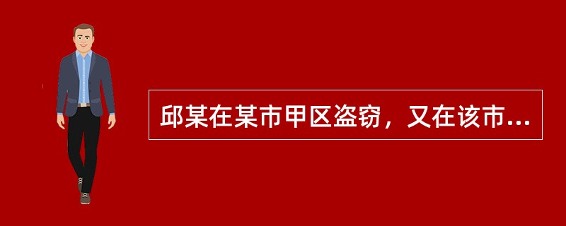 邱某在某市甲区盗窃，又在该市乙区盗窃，逃窜至该市丙区时，被丙区公安机关抓获，后丙