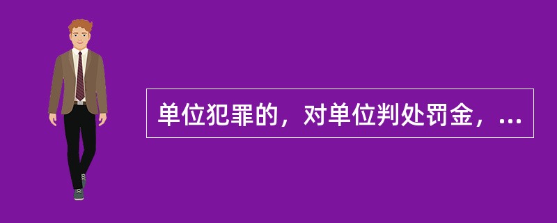 单位犯罪的，对单位判处罚金，并对其直接负责的主管人员和其他直接责任人员判处刑罚。