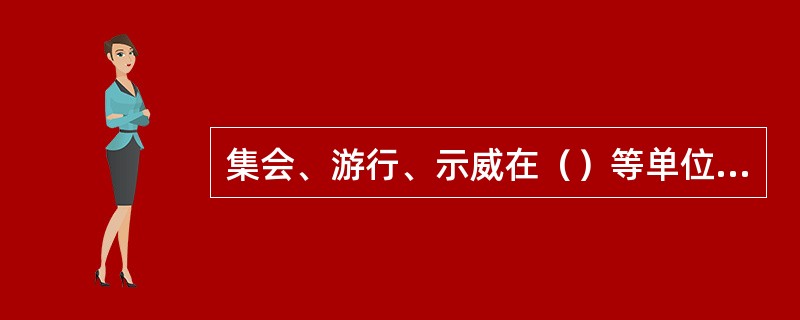 集会、游行、示威在（）等单位所在地举行或者经过的，主管机关为了维持秩序，可以在附
