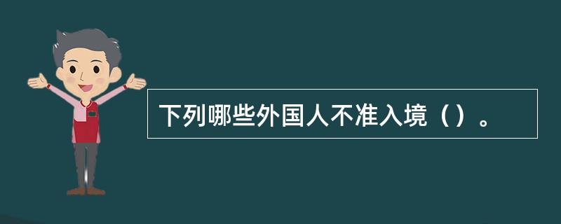 下列哪些外国人不准入境（）。