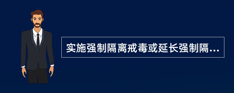 实施强制隔离戒毒或延长强制隔离戒毒期限，应及时制作强制戒毒通知书，自作出决定之日