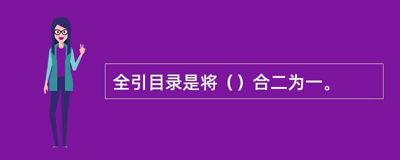 全引目录是将（）合二为一。