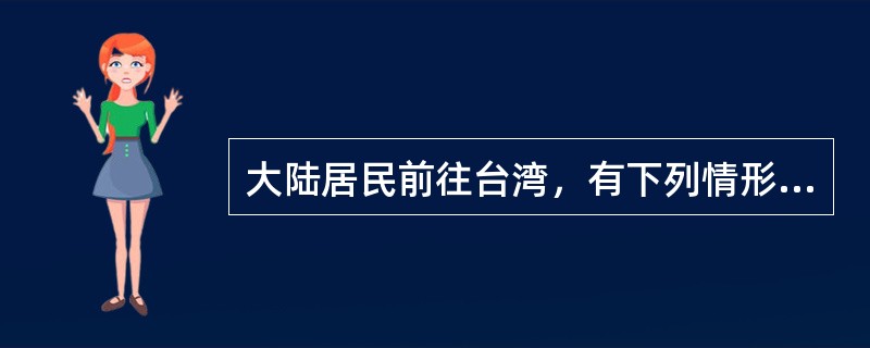 大陆居民前往台湾，有下列情形（）之一的，边防检查站有权阻止其出境。