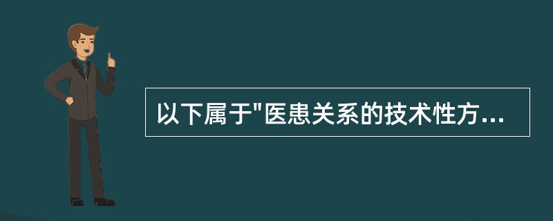 以下属于"医患关系的技术性方面"的是（）（）