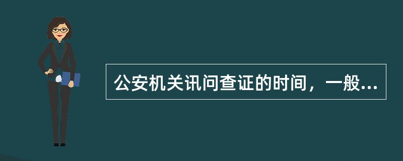 公安机关讯问查证的时间，一般不得超过（）小时。