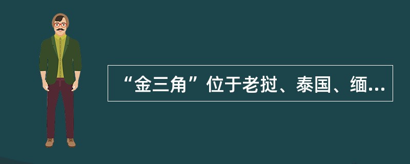 “金三角”位于老挝、泰国、缅甸与我国接壤，盛产罂粟，是（）的主要毒源地。